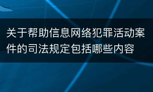 关于帮助信息网络犯罪活动案件的司法规定包括哪些内容