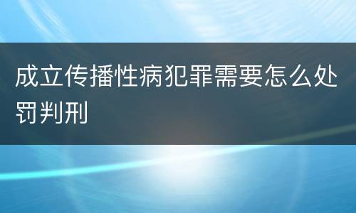 成立传播性病犯罪需要怎么处罚判刑