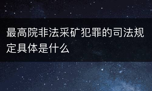 最高院非法采矿犯罪的司法规定具体是什么