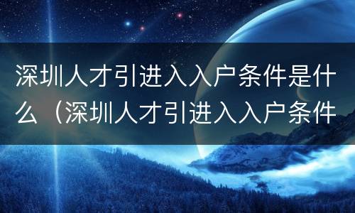 深圳人才引进入入户条件是什么（深圳人才引进入入户条件是什么意思）