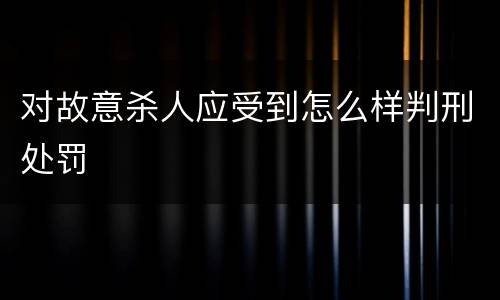对故意杀人应受到怎么样判刑处罚