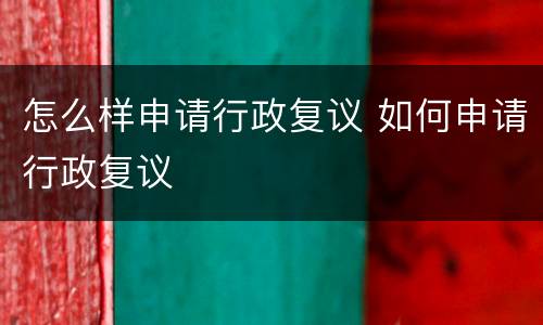 怎么样申请行政复议 如何申请行政复议