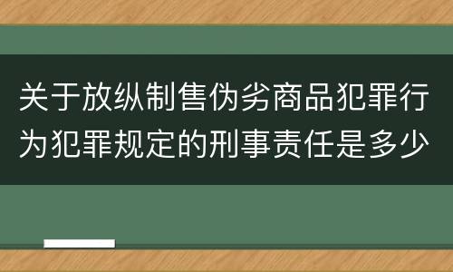 关于放纵制售伪劣商品犯罪行为犯罪规定的刑事责任是多少