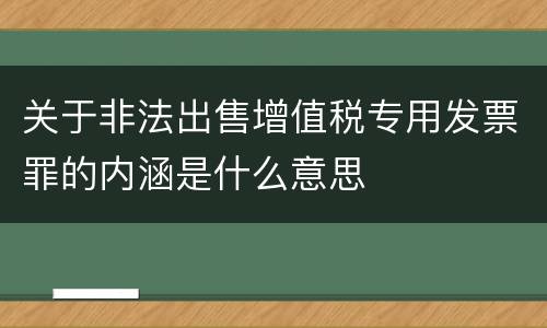 关于非法出售增值税专用发票罪的内涵是什么意思