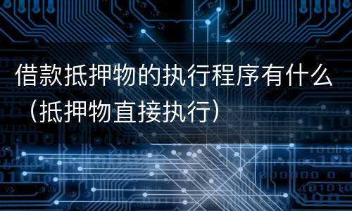 借款抵押物的执行程序有什么（抵押物直接执行）