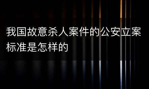 我国故意杀人案件的公安立案标准是怎样的
