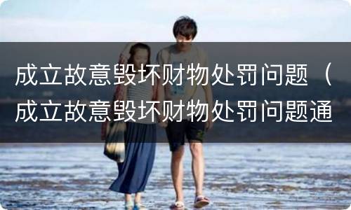 成立故意毁坏财物处罚问题（成立故意毁坏财物处罚问题通报）