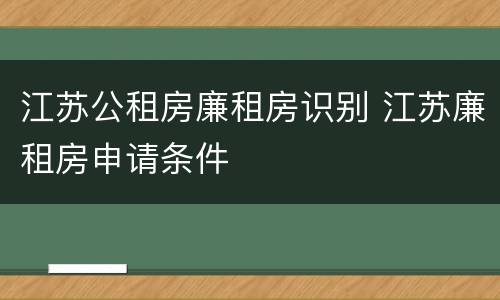 江苏公租房廉租房识别 江苏廉租房申请条件