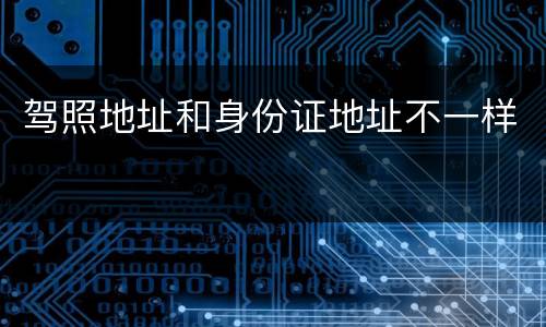 驾照地址和身份证地址不一样