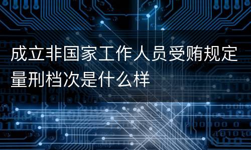 成立非国家工作人员受贿规定量刑档次是什么样