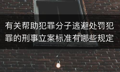 有关帮助犯罪分子逃避处罚犯罪的刑事立案标准有哪些规定