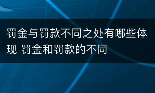 罚金与罚款不同之处有哪些体现 罚金和罚款的不同