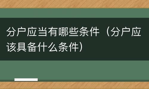 分户应当有哪些条件（分户应该具备什么条件）