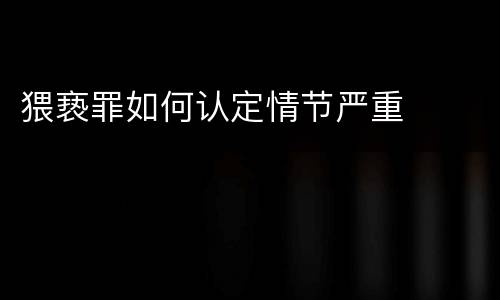 猥亵罪如何认定情节严重