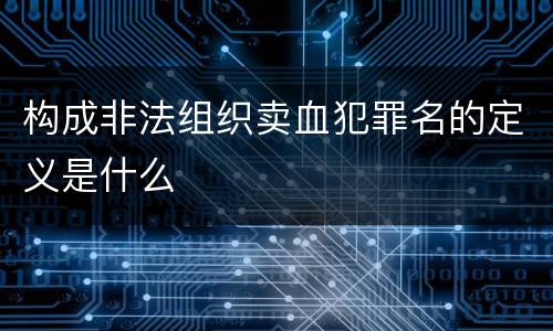 构成非法组织卖血犯罪名的定义是什么