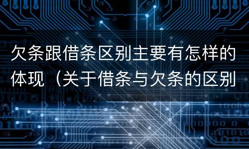 欠条跟借条区别主要有怎样的体现（关于借条与欠条的区别）