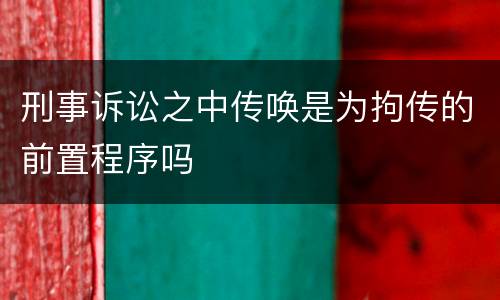 刑事诉讼之中传唤是为拘传的前置程序吗
