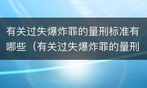 有关过失爆炸罪的量刑标准有哪些（有关过失爆炸罪的量刑标准有哪些规定）