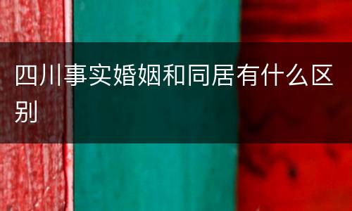 四川事实婚姻和同居有什么区别