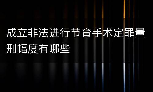 成立非法进行节育手术定罪量刑幅度有哪些