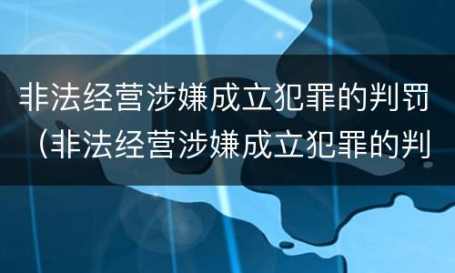 非法经营涉嫌成立犯罪的判罚（非法经营涉嫌成立犯罪的判罚依据）