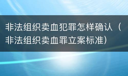 非法组织卖血犯罪怎样确认（非法组织卖血罪立案标准）