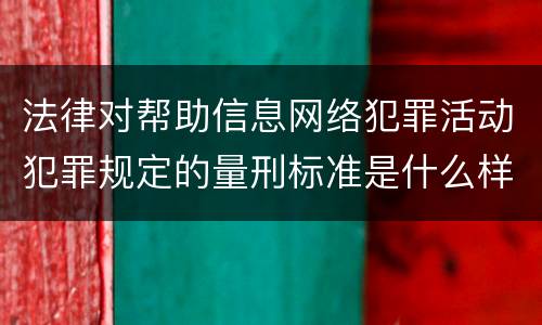 法律对帮助信息网络犯罪活动犯罪规定的量刑标准是什么样的