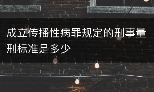 成立传播性病罪规定的刑事量刑标准是多少