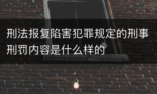 刑法报复陷害犯罪规定的刑事刑罚内容是什么样的