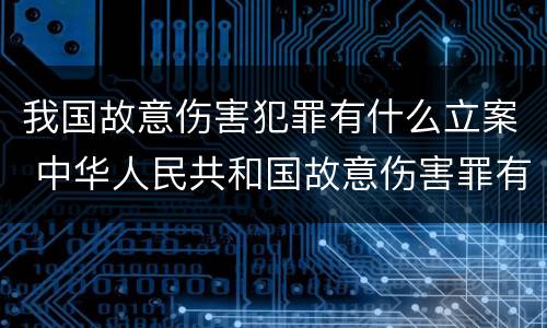我国故意伤害犯罪有什么立案 中华人民共和国故意伤害罪有哪些?