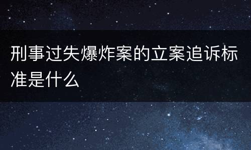 刑事过失爆炸案的立案追诉标准是什么