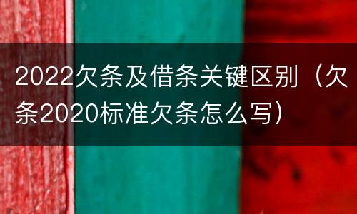 2022欠条及借条关键区别（欠条2020标准欠条怎么写）