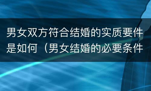 男女双方符合结婚的实质要件是如何（男女结婚的必要条件）