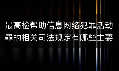 最高检帮助信息网络犯罪活动罪的相关司法规定有哪些主要内容