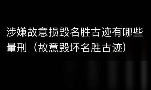 涉嫌故意损毁名胜古迹有哪些量刑（故意毁坏名胜古迹）