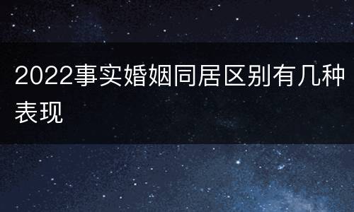 2022事实婚姻同居区别有几种表现