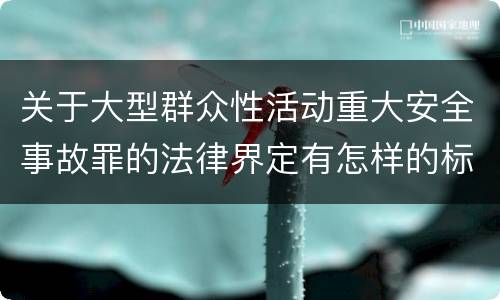 关于大型群众性活动重大安全事故罪的法律界定有怎样的标准