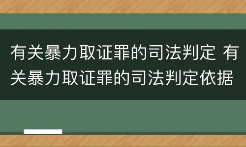 有关暴力取证罪的司法判定 有关暴力取证罪的司法判定依据