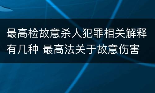 最高检故意杀人犯罪相关解释有几种 最高法关于故意伤害