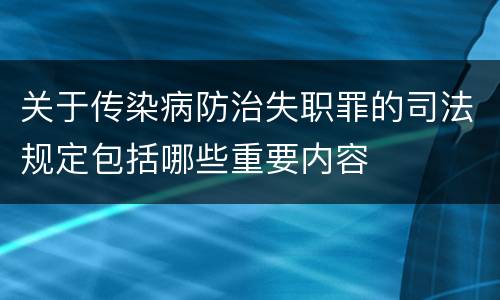 关于传染病防治失职罪的司法规定包括哪些重要内容