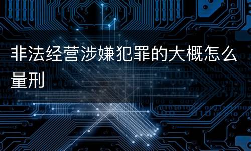 非法经营涉嫌犯罪的大概怎么量刑