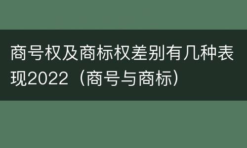 商号权及商标权差别有几种表现2022（商号与商标）