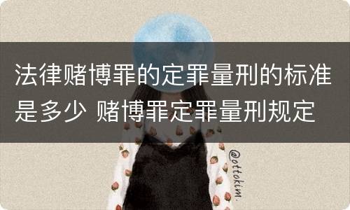 法律赌博罪的定罪量刑的标准是多少 赌博罪定罪量刑规定