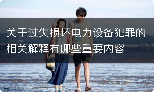 关于过失损坏电力设备犯罪的相关解释有哪些重要内容
