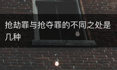 抢劫罪与抢夺罪的不同之处是几种