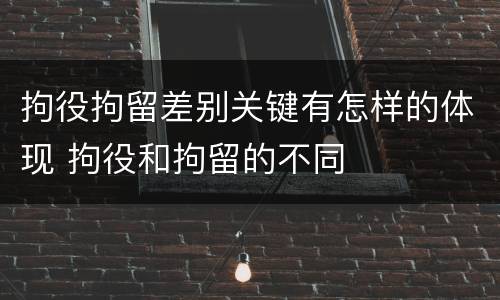 拘役拘留差别关键有怎样的体现 拘役和拘留的不同