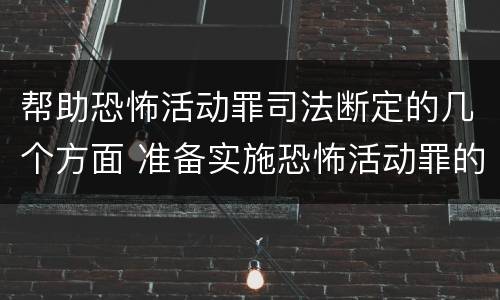 帮助恐怖活动罪司法断定的几个方面 准备实施恐怖活动罪的客观方面