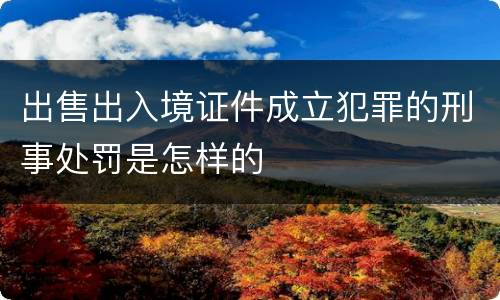 出售出入境证件成立犯罪的刑事处罚是怎样的