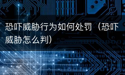 恐吓威胁行为如何处罚（恐吓威胁怎么判）