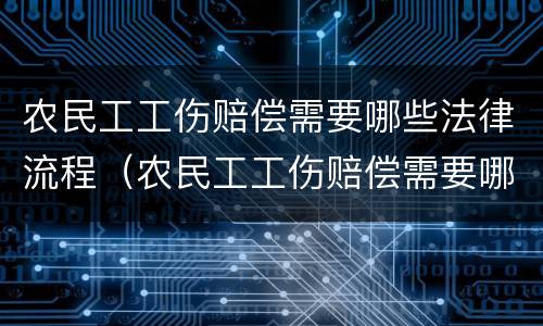 农民工工伤赔偿需要哪些法律流程（农民工工伤赔偿需要哪些法律流程和材料）